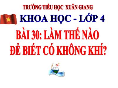 Bài giảng Khoa học Lớp 4 - Bài 30: Làm thế nào để biết có không khí? - Năm học 2022-2023 - Lê Thị Hồng Hạnh
