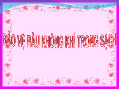 Bài giảng Khoa học Lớp 4 - Bài 40: Bảo vệ bầu không khí trong sạch - Năm học 2022-2023 - Lê Thị Hồng Hạnh