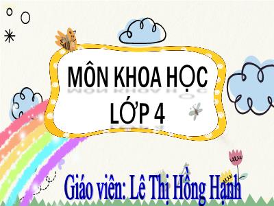 Bài giảng Khoa học Lớp 4 - Bài: Ăn uống khi bị bệnh - Năm học 2022-2023- Lê Thị Hồng Hạnh