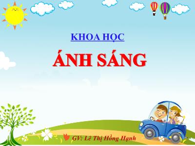 Bài giảng Khoa học Lớp 4 - Bài: Ánh sáng - Năm học 2022-2023 - Lê Thị Hồng Hạnh