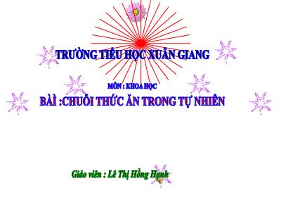 Bài giảng Khoa học Lớp 4 - Bài: Chuỗi thức ăn trong tự nhiên - Năm học 2022-2023 - Lê Thị Hồng Hạnh
