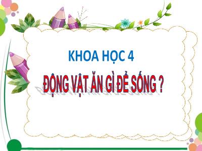 Bài giảng Khoa học Lớp 4 - Bài: Động vật ăn gì để sống? - Năm học 2022-2023 - Đặng Thị Xuân