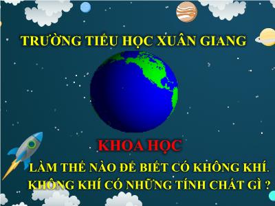 Bài giảng Khoa học Lớp 4 - Bài: Làm thế nào để biết có không khí. Không khí có những tính chất gì? - Năm học 2021-2022 - Trần Thị Khánh Huyền