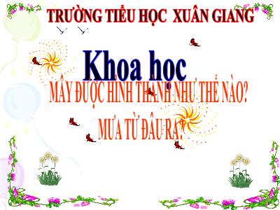 Bài giảng Khoa học Lớp 4 - Bài: Mây được hình thành như thế nào? Mưa từ đâu ra? - Năm học 2022-2023 - Đặng Thị Xuân