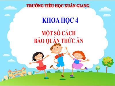 Bài giảng Khoa học Lớp 4 - Bài: Một số cách bảo quản thức ăn - Năm học 2022-2023 - Đặng Thị Xuân