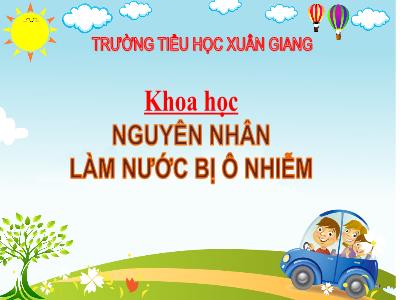 Bài giảng Khoa học Lớp 4 - Bài: Nguyên nhân làm nước bị ô nhiễm - Năm học 2022-2023 - Đặng Thị Xuân