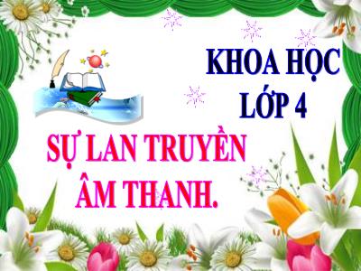 Bài giảng Khoa học Lớp 4 - Bài: Sự lan truyền âm thanh - Năm học 2022-2023 - Lê Thị Hằng Khánh
