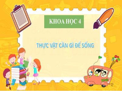 Bài giảng Khoa học Lớp 4 - Bài: Thực vật cần gì để sống - Năm học 2022-2023 - Lê Thị Hồng Hạnh