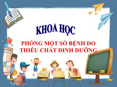 Bài giảng Khoa học Lớp 4 - Tuần 7, Bài 12: Phòng một số bệnh do thiếu chất dinh dưỡng - Năm học 2022-2023 - Lê Thị Hồng Hạnh