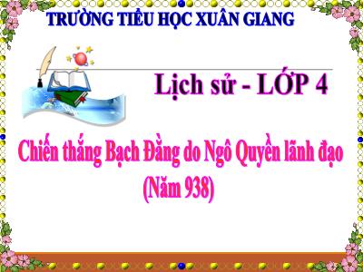 Bài giảng Lịch sử Lớp 4 - Bài: Chiến thắng Bạch Đằng do Ngô Quyền lãnh đạo (Năm 938) - Năm học 2022-2023 - Đặng Thị Xuân