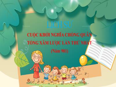 Bài giảng Lịch sử Lớp 4 - Bài: Cuộc khởi nghĩa chống quân Tống xâm lược lần thứ nhất (Năm 981) - Năm học 2022-2023 - Đặng Thị Xuân