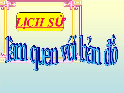 Bài giảng Lịch sử Lớp 4 - Bài: Làm quen với bản đồ - Năm học 2021-2022- Lê Thị Hồng Hạnh