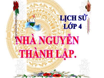 Bài giảng Lịch sử Lớp 4 - Bài: Nhà Nguyễn thành lập - Năm học 2022-2023 - Lê Thị Hằng Khánh