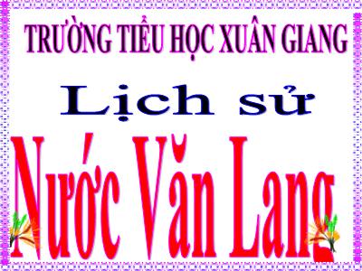 Bài giảng Lịch sử Lớp 4 - Bài: Nước Văn Lang - Năm học 2022-2023 - Đặng Thị Xuân