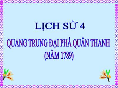 Bài giảng Lịch sử Lớp 4 - Bài: Quang Trung đại phá quân Thanh (Năm 1789) - Năm học 2022-2023 - Lê Thị Hằng Khánh