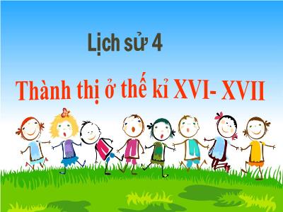 Bài giảng Lịch sử Lớp 4 - Bài: Thành thị ở thế kỉ XVI-XVII - Năm học 2022-2023 - Đặng Thị Xuân