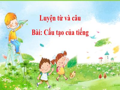 Bài giảng Luyện tập và câu Lớp 4 - Tuần 1, Bài: Cấu tạo của tiếng - Năm học 2022-2023 - Lê Thị Hồng Hạnh