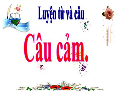 Bài giảng Luyện từ và câu Lớp 4 - Bài: Câu cảm - Năm học 2022-2023 - Lê Thị Hằng Khánh