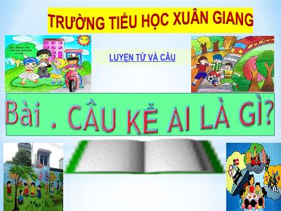 Bài giảng Luyện từ và câu Lớp 4 - Bài: Câu kể Ai là gì? - Năm học 2022-2023 - Đặng Thị Xuân