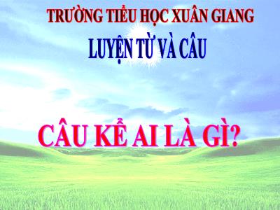 Bài giảng Luyện từ và câu Lớp 4 - Bài: Câu kể Ai là gì? - Năm học 2021-2022 - Trần Thị Việt Hà
