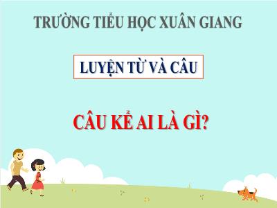 Bài giảng Luyện từ và câu Lớp 4 - Bài: Câu kể ai là gì? - Năm học 2021-2022 - Trần Thị Khánh Huyền