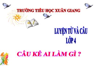 Bài giảng Luyện từ và câu Lớp 4 - Bài: Câu kể ai làm gì? - Năm học 2022-2023 - Lê Thị Hằng Khánh