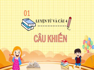 Bài giảng Luyện từ và câu Lớp 4 - Bài: Câu khiến - Năm học 2022-2023 - Đặng Thị Xuân