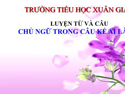 Bài giảng Luyện từ và câu Lớp 4 - Bài: Chủ ngữ trong câu kể Ai là gì? - Năm học 2021-2022 - Trần Thị Việt Hà