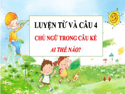 Bài giảng Luyện từ và câu Lớp 4 - Bài: Chủ ngữ trong câu kể Ai thế nào? - Năm học 2022-2023 - Đặng Thị Xuân
