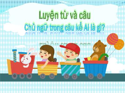 Bài giảng Luyện từ và câu Lớp 4 - Bài: Chủ ngữ trong câu kể Ai là gì? - Năm học 2022-2023 - Lê Thị Hồng Hạnh
