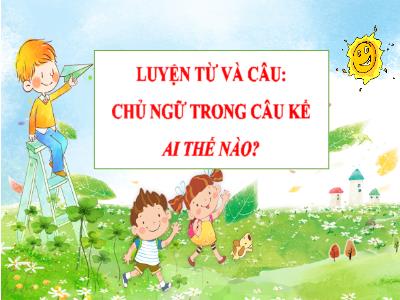 Bài giảng Luyện từ và câu Lớp 4 - Bài: Chủ ngữ trong câu kể Ai thế nào? - Năm học 2022-2023 - Lê Thị Hồng Hạnh