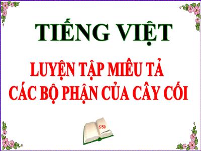 Bài giảng Luyện từ và câu Lớp 4 - Bài: Luyện tập miêu tả các bộ phận của cây cối - Năm học 2022-2023 - Lê Thị Hằng Khánh