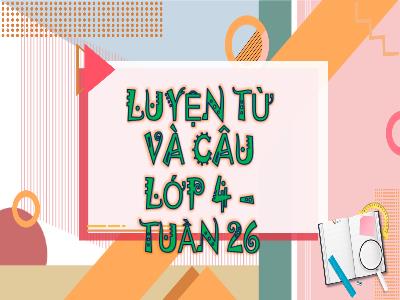Bài giảng Luyện từ và câu Lớp 4 - Bài: Luyện tập về câu kể Ai là gì? - Năm học 2022-2023 - Lê Thị Hằng Khánh