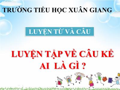 Bài giảng Luyện từ và câu Lớp 4 - Bài: Luyện tập về câu kể Ai là gì? - Năm học 2021-2022 - Trần Thị Việt Hà