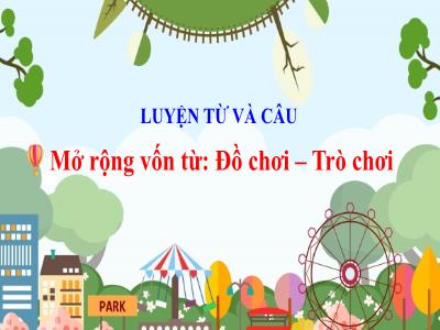 Bài giảng Luyện từ và câu Lớp 4 - Bài: Mở rộng vốn từ: Đồ chơi – Trò chơi - Năm học 2022-2023 - Đặng Thị Xuân