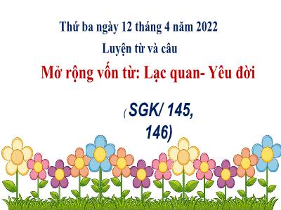Bài giảng Luyện từ và câu Lớp 4 - Bài: Mở rộng vốn từ: Lạc quan – Yêu đời - Năm học 2021-2022 - Thiều Thị Liên