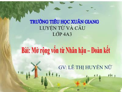 Bài giảng Luyện từ và câu Lớp 4 - Bài: Mở rộng vốn từ Nhân hậu – Đoàn kết - Năm học 2021-2022 - Lê Thị Huyền Nữ