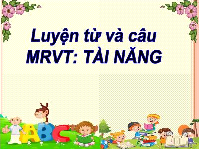 Bài giảng Luyện từ và câu Lớp 4 - Bài: Mở rộng vốn từ: Tài năng - Năm học 2022-2023 - Lê Thị Hằng Khánh