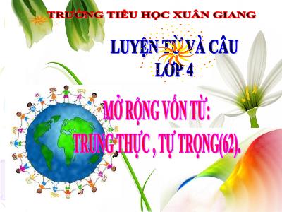 Bài giảng Luyện từ và câu Lớp 4 - Bài: Mở rộng vốn từ: Trung thực – Tự trọng - Năm học 2022-2023 - Đặng Thị Xuân