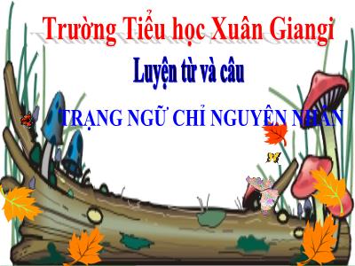 Bài giảng Luyện từ và câu Lớp 4 - Bài: Thêm trạng ngữ chỉ nguyên nhân cho câu - Năm học 2021-2022 - Lê Thị Hồng Hạnh