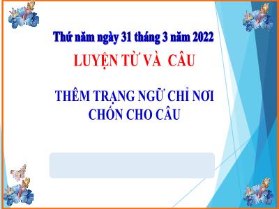 Bài giảng Luyện từ và câu Lớp 4 - Bài: Thêm trạng ngữ chỉ nơi chốn cho câu - Năm học 2021-2022 - Trần Thị Việt Hà