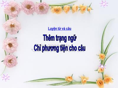Bài giảng Luyện từ và câu Lớp 4 - Bài: Thêm trạng ngữ chỉ phương tiện cho câu - Năm học 2022-2023 - Đặng Thị Xuân