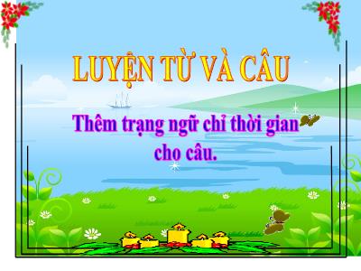 Bài giảng Luyện từ và câu Lớp 4 - Bài: Thêm trạng ngữ chỉ thời gian cho câu - Năm học 2022-2023 - Lê Thị Hằng Khánh