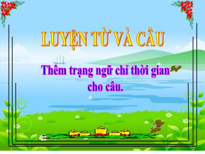 Bài giảng Luyện từ và câu Lớp 4 - Bài: Thêm trạng ngữ chỉ thời gian cho câu - Năm học 2022-2023 - Đặng Thị Xuân