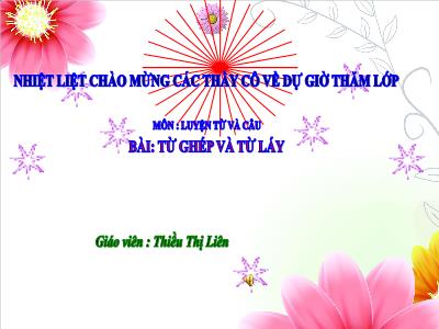 Bài giảng Luyện từ và câu Lớp 4 - Bài: Từ ghép và từ láy - Năm học 2021-2022 - Thiều Thị Liên