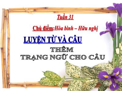 Bài giảng Luyện từ và câu Lớp 4 - Chủ điểm: Hòa bình – Hữu nghị - Tuần 31, Bài: Thêm trạng ngữ cho câu - Năm học 2022-2023 - Đặng Thị Xuân