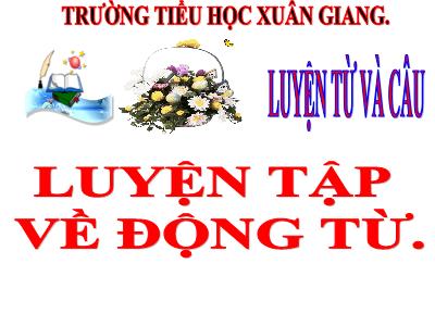 Bài giảng Luyện từ và câu Lớp 4 - Tuần 11, Bài: Luyện tập về động từ - Năm học 2021-2022 - Trần Thị Việt Hà