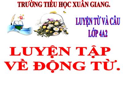 Bài giảng Luyện từ và câu Lớp 4 - Tuần 11, Bài: Luyện tập về động từ - Năm học 2021-2022 - Nguyễn Thị Loan