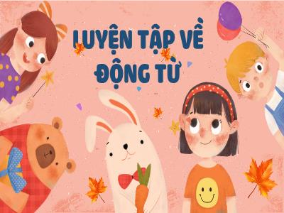 Bài giảng Luyện từ và câu Lớp 4 - Tuần 11, Bài: Luyện tập về động từ - Năm học 2022-2023 - Lê Thị Hồng Hạnh