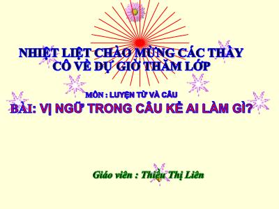 Bài giảng Luyện từ và câu Lớp 4 - Tuần 17, Bài: Vị ngữ trong câu kể Ai làm gì? - Năm học 2021-2022 - Thiều Thị Liên
